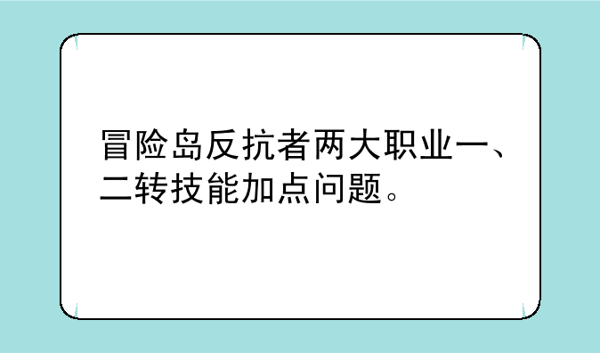 冒险岛反抗者两大职业一、二转技能加点问题。