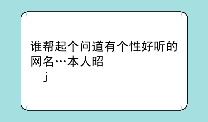 谁帮起个问道有个性好听