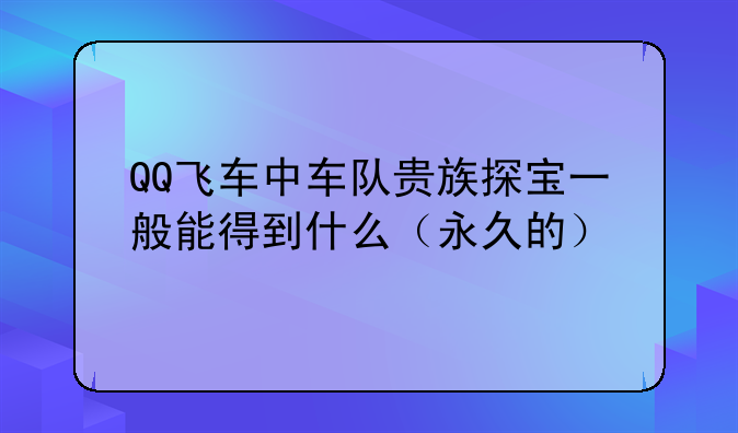 QQ飞车中车队贵族探宝一般能得到什么（永久的）
