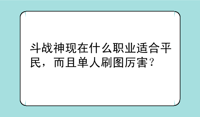 斗战神现在什么职业适合平民，而且单人刷图厉害？