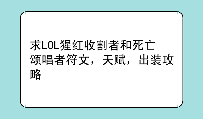 求LOL猩红收割者和死亡颂唱者符文，天赋，出装攻略