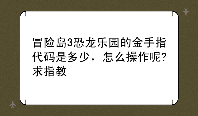 冒险岛3恐龙乐园的金手指代码是多少，怎么操作呢?求指教