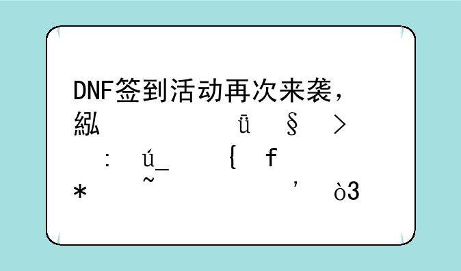 DNF签到活动再次来袭，累积21天可获得神器护石自选，如何？