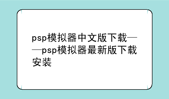 psp模拟器中文版下载——psp模拟器最新版下载安装
