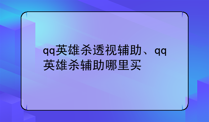 qq英雄杀透视辅助、qq英雄杀辅助哪里买