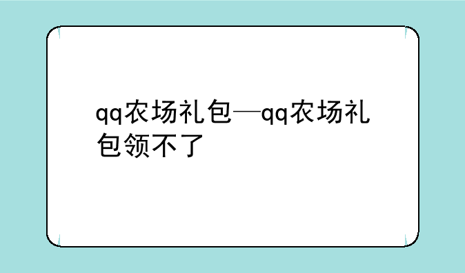 qq农场礼包—qq农场礼包领不了