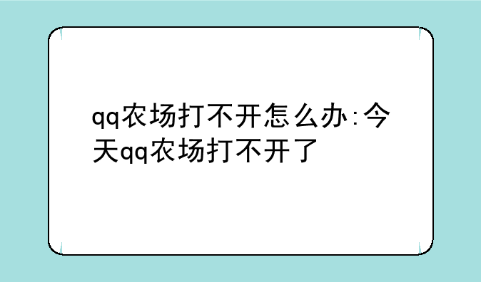 qq农场打不开怎么办:今天qq农场打不开了