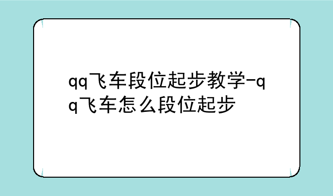 qq飞车段位起步教学-qq飞车怎么段位起步