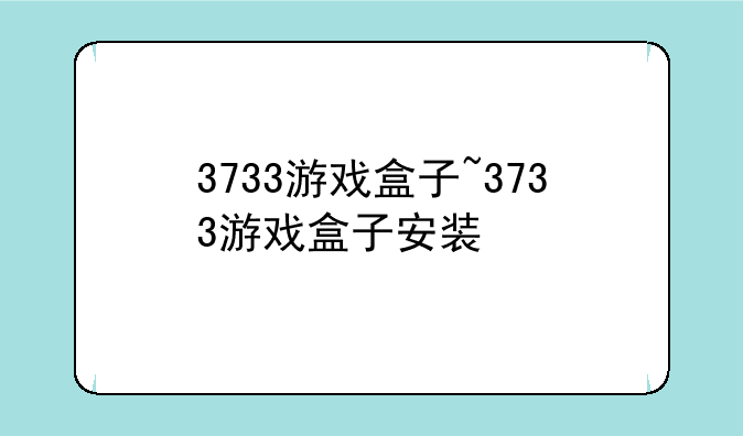 3733游戏盒子~3733游戏盒子安装