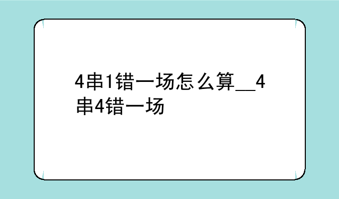 4串1错一场怎么算__4串4错一场