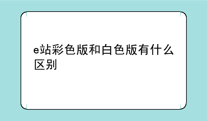 e站彩色版和白色版有什么区别