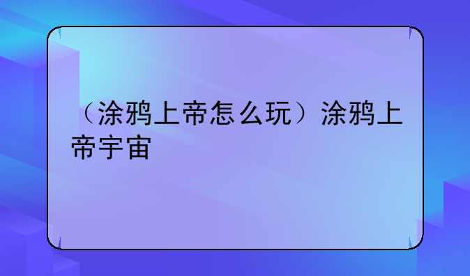 （涂鸦上帝怎么玩）涂鸦上帝宇宙