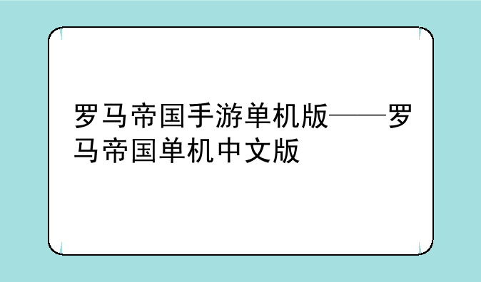 罗马帝国手游单机版——罗马帝国单机中文版