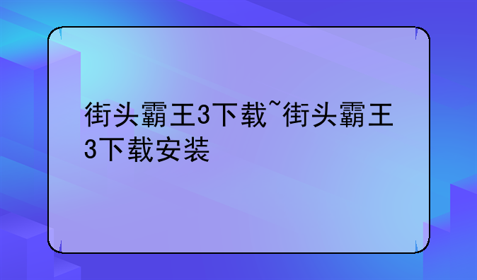 街头霸王3下载~街头霸王3下载安装