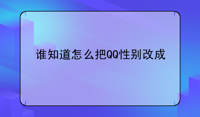 谁知道怎么把QQ性别改成