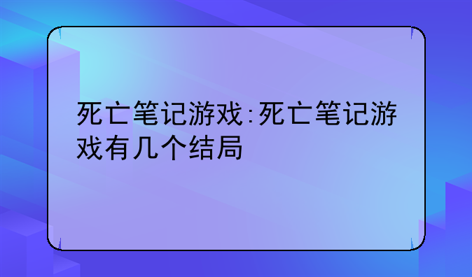 死亡笔记游戏:死亡笔记游戏有几个结局