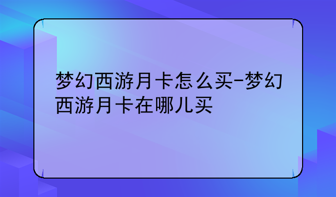 梦幻西游月卡怎么买-梦幻西游月卡在哪儿买