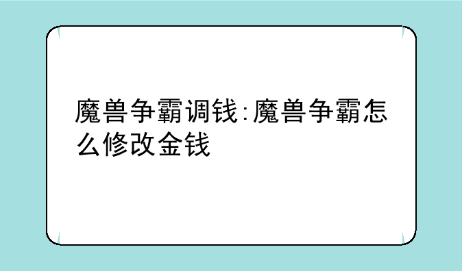 魔兽争霸调钱:魔兽争霸怎么修改金钱