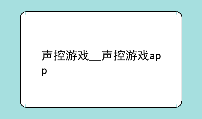 声控游戏__声控游戏app