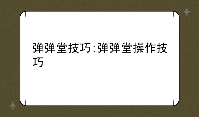 弹弹堂技巧;弹弹堂操作技巧