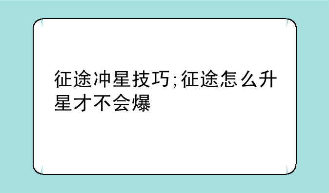 征途冲星技巧;征途怎么升星才不会爆