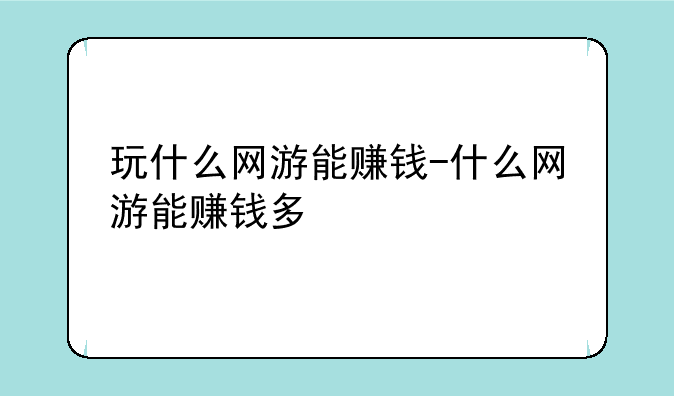 玩什么网游能赚钱-什么网游能赚钱多