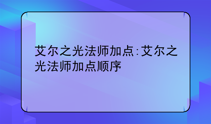 艾尔之光法师加点:艾尔之光法师加点顺序