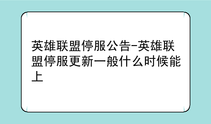 英雄联盟停服公告-英雄联盟停服更新一般什么时候能上