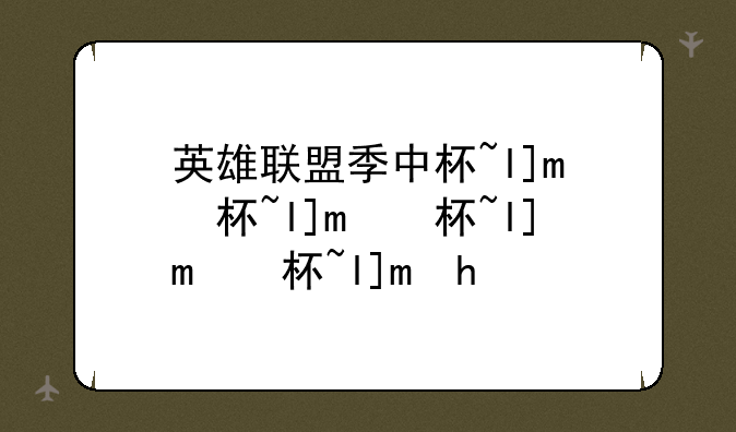 英雄联盟季中杯~lol2020季中杯