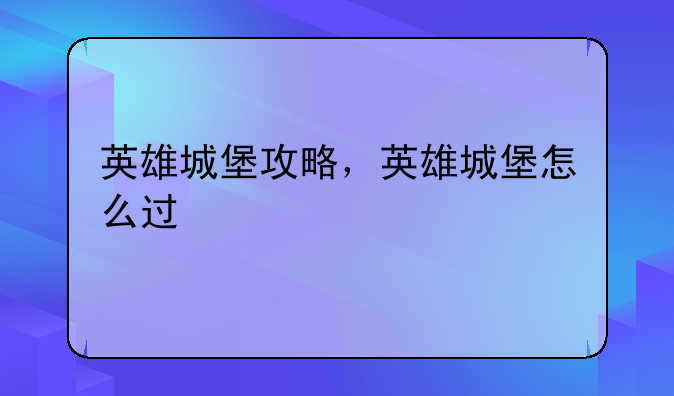 英雄城堡攻略，英雄城堡怎么过