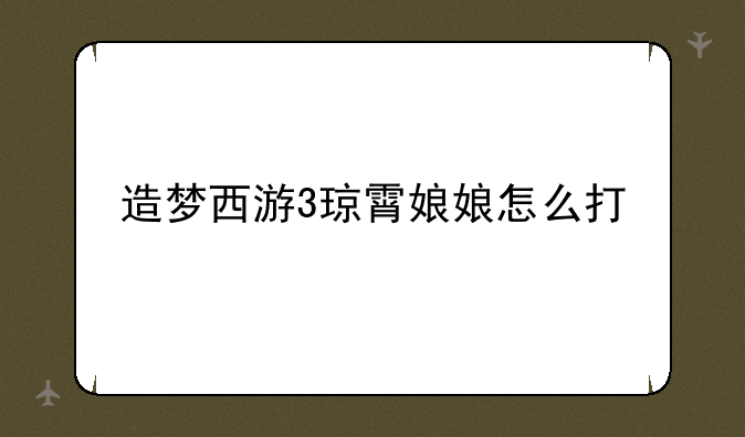 造梦西游3琼霄娘娘怎么打