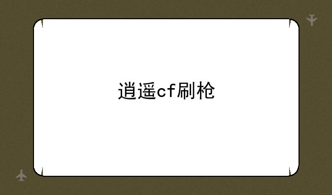 逍遥cf刷枪