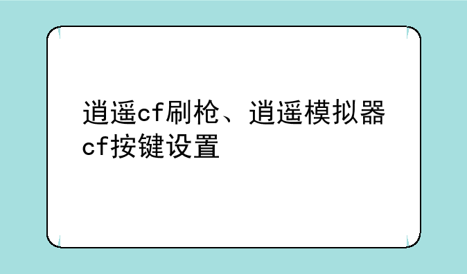 逍遥cf刷枪、逍遥模拟器cf按键设置