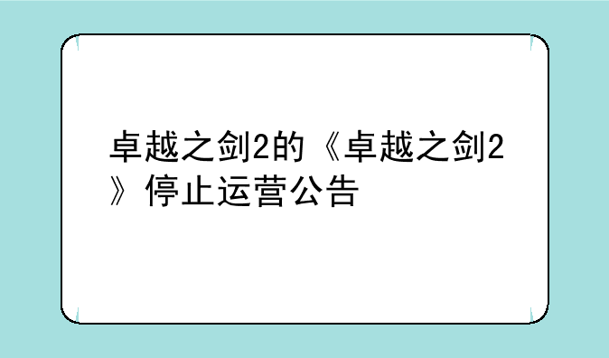 卓越之剑2的《卓越之剑2》停止运营公告