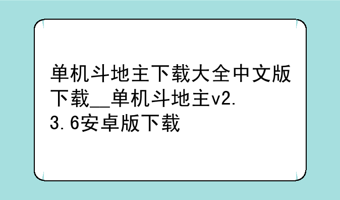 单机斗地主下载大全中文版下载__单机斗地主v2.3.6安卓版下载