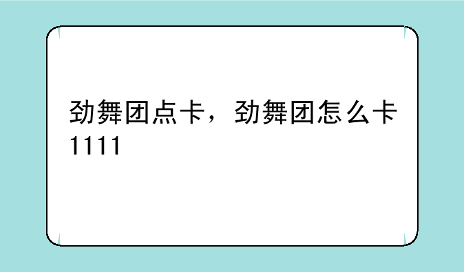 劲舞团点卡，劲舞团怎么卡1111