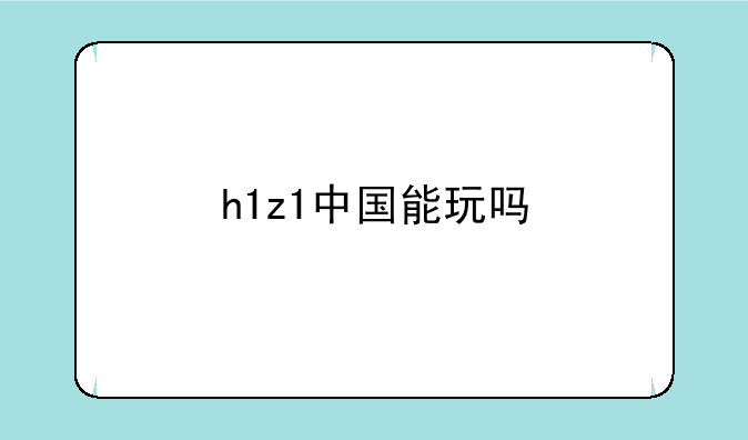 h1z1中国能玩吗