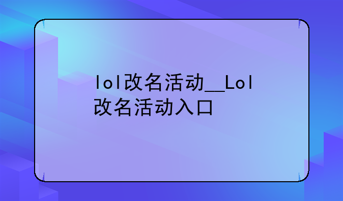 lol改名活动__Lol改名活动入口