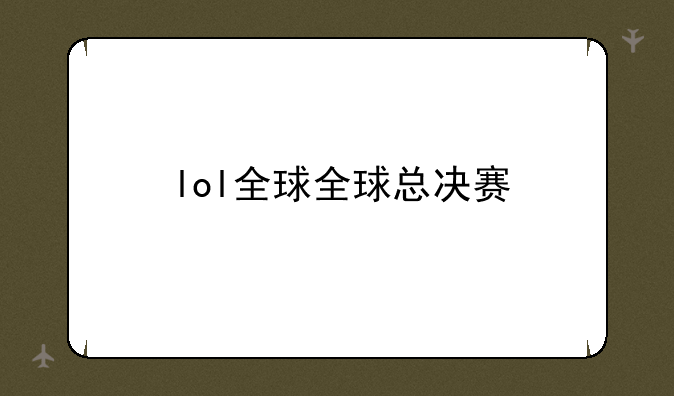 lol全球全球总决赛